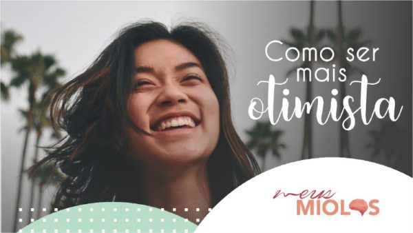 seja otimista | Meus Miolos
